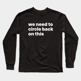 We need to circle back on this Long Sleeve T-Shirt